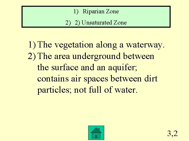 1) Riparian Zone 2) 2) Unsaturated Zone 1) The vegetation along a waterway. 2)