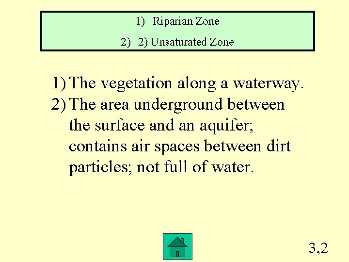 1) Riparian Zone 2) 2) Unsaturated Zone 1) The vegetation along a waterway. 2)