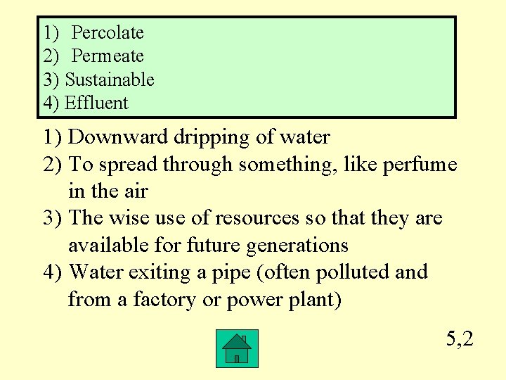 1) Percolate 2) Permeate 3) Sustainable 4) Effluent 1) Downward dripping of water 2)