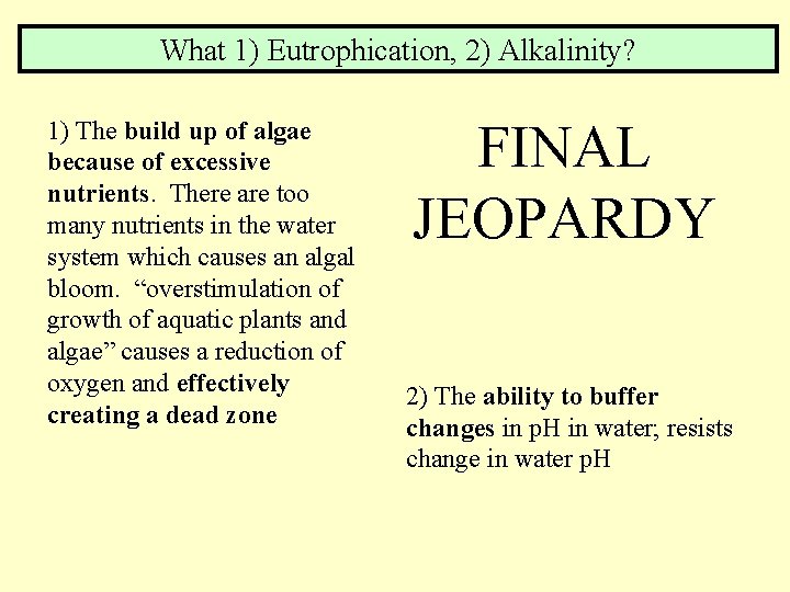 What 1) Eutrophication, 2) Alkalinity? 1) The build up of algae because of excessive