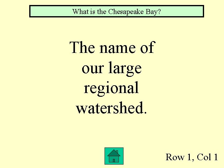 What is the Chesapeake Bay? The name of our large regional watershed. Row 1,