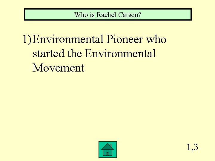 Who is Rachel Carson? 1) Environmental Pioneer who started the Environmental Movement 1, 3