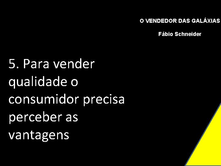 O VENDEDOR DAS GALÁXIAS Fábio Schneider 5. Para vender qualidade o consumidor precisa perceber