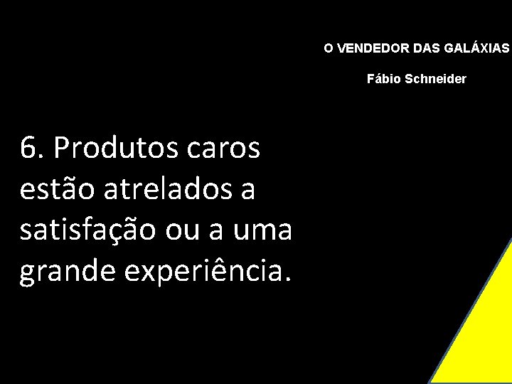 O VENDEDOR DAS GALÁXIAS Fábio Schneider 6. Produtos caros estão atrelados a satisfação ou