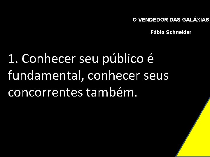 O VENDEDOR DAS GALÁXIAS Fábio Schneider 1. Conhecer seu público é fundamental, conhecer seus