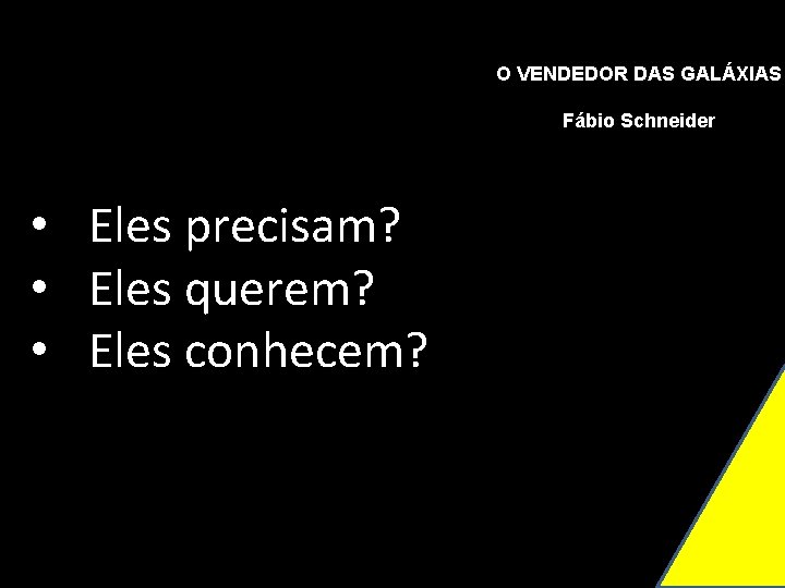 O VENDEDOR DAS GALÁXIAS Fábio Schneider • Eles precisam? • Eles querem? • Eles