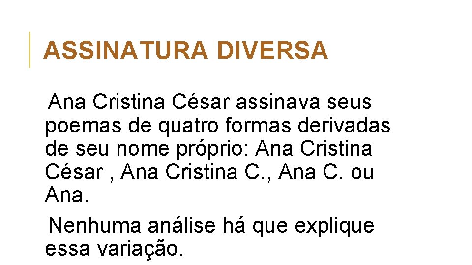 ASSINATURA DIVERSA Ana Cristina César assinava seus poemas de quatro formas derivadas de seu