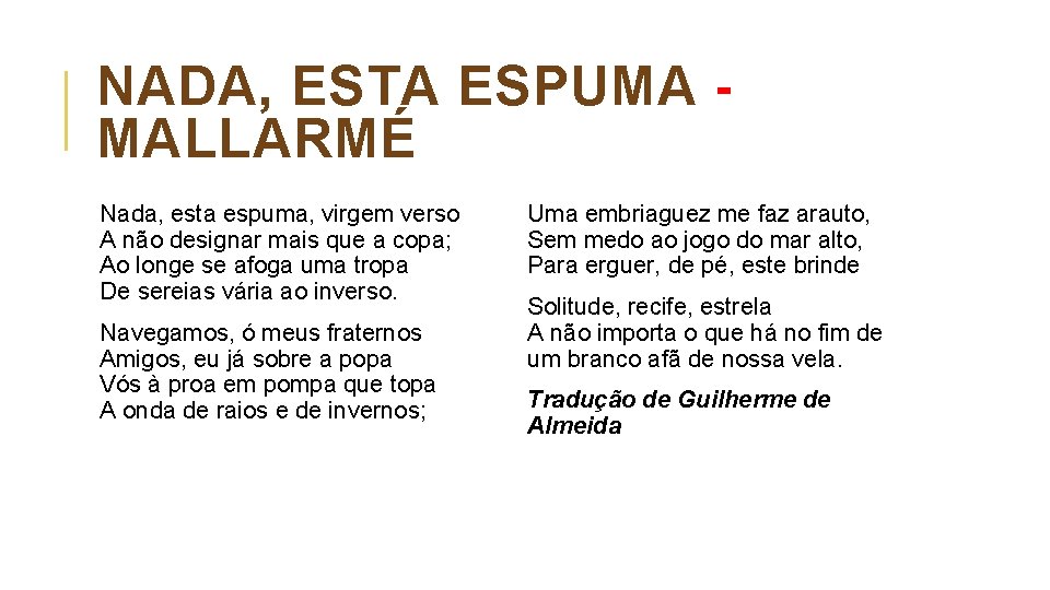 NADA, ESTA ESPUMA - MALLARMÉ Nada, esta espuma, virgem verso A não designar mais