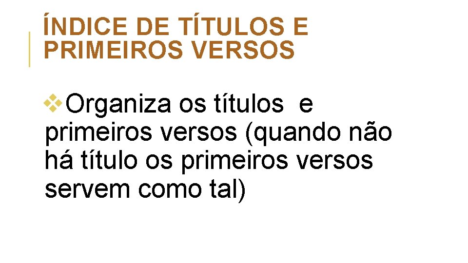 ÍNDICE DE TÍTULOS E PRIMEIROS VERSOS v. Organiza os títulos e primeiros versos (quando