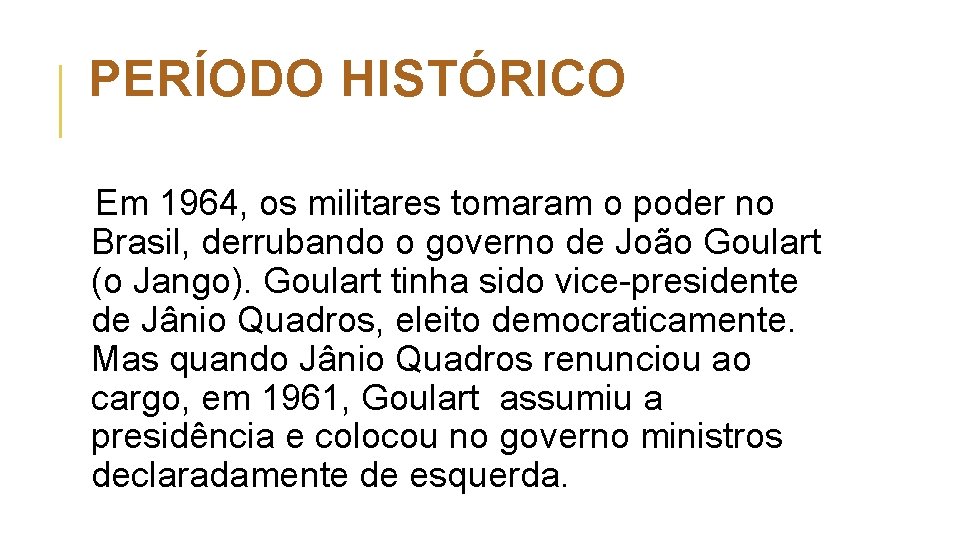 PERÍODO HISTÓRICO Em 1964, os militares tomaram o poder no Brasil, derrubando o governo