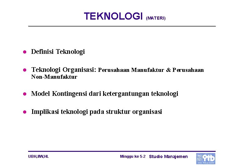 TEKNOLOGI (MATERI) l Definisi Teknologi l Teknologi Organisasi: Perusahaan Manufaktur & Perusahaan Non Manufaktur