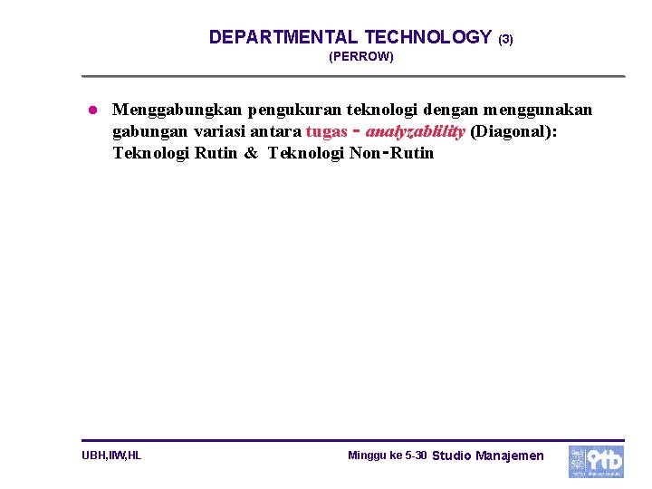 DEPARTMENTAL TECHNOLOGY (3) (PERROW) l Menggabungkan pengukuran teknologi dengan menggunakan gabungan variasi antara tugas
