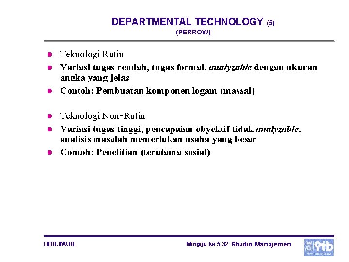 DEPARTMENTAL TECHNOLOGY (5) (PERROW) l l l Teknologi Rutin Variasi tugas rendah, tugas formal,
