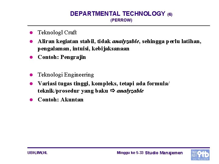 DEPARTMENTAL TECHNOLOGY (6) (PERROW) l l l Teknologl Craft Aliran kegiatan stabil, tidak analyzable,