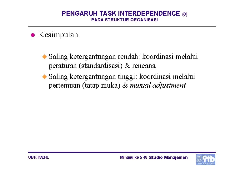 PENGARUH TASK INTERDEPENDENCE (3) PADA STRUKTUR ORGANISASI l Kesimpulan u Saling ketergantungan rendah: koordinasi