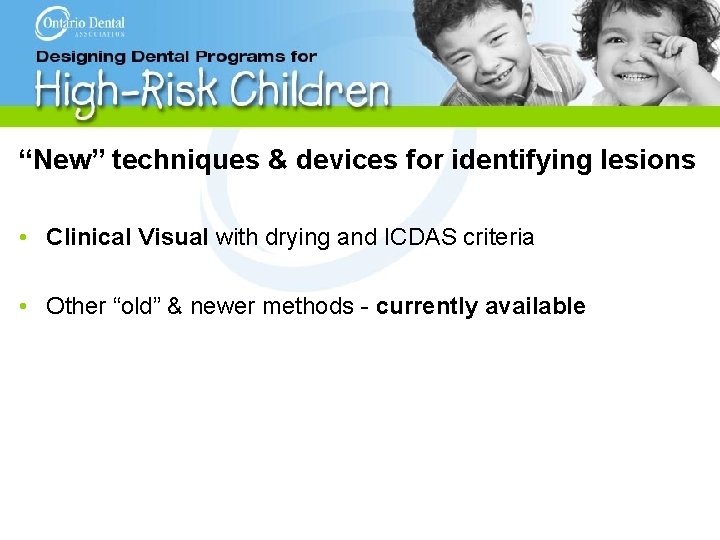 “New” techniques & devices for identifying lesions • Clinical Visual with drying and ICDAS