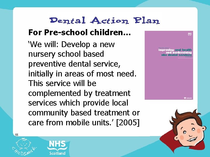 For Pre-school children… ‘We will: Develop a new nursery school based preventive dental service,