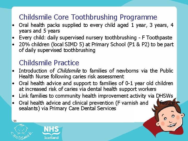 Childsmile Core Toothbrushing Programme • Oral health packs supplied to every child aged 1