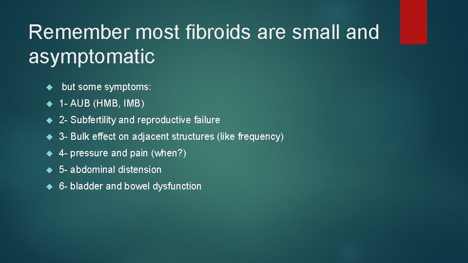 Remember most fibroids are small and asymptomatic but some symptoms: 1 - AUB (HMB,