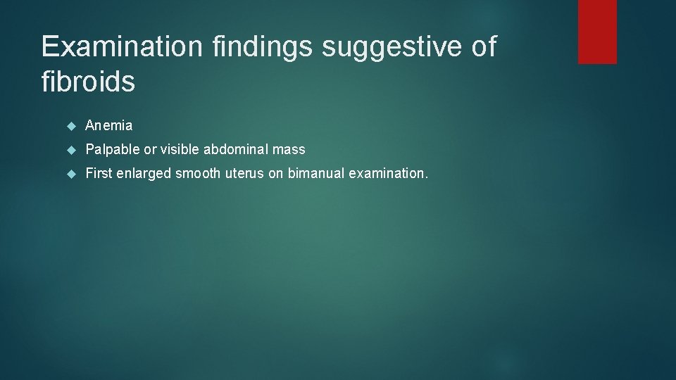Examination findings suggestive of fibroids Anemia Palpable or visible abdominal mass First enlarged smooth
