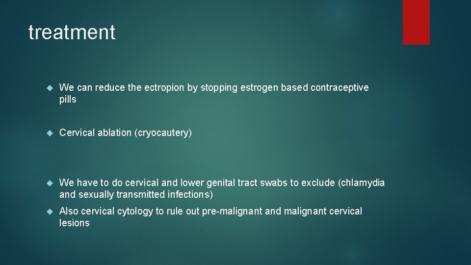 treatment We can reduce the ectropion by stopping estrogen based contraceptive pills Cervical ablation