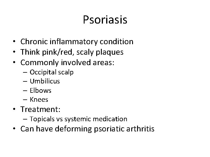 Psoriasis • Chronic inflammatory condition • Think pink/red, scaly plaques • Commonly involved areas: