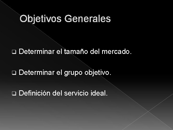 Objetivos Generales q Determinar el tamaño del mercado. q Determinar el grupo objetivo. q