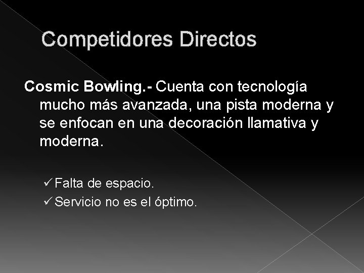 Competidores Directos Cosmic Bowling. - Cuenta con tecnología mucho más avanzada, una pista moderna