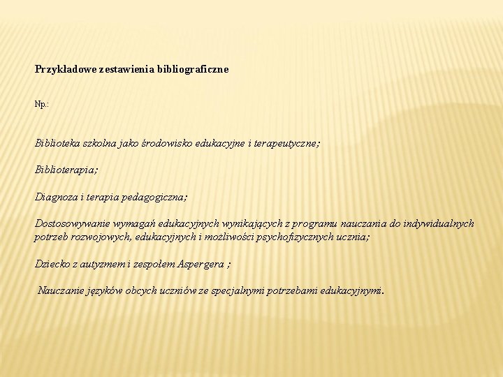 Przykładowe zestawienia bibliograficzne Np. : Biblioteka szkolna jako środowisko edukacyjne i terapeutyczne; Biblioterapia; Diagnoza