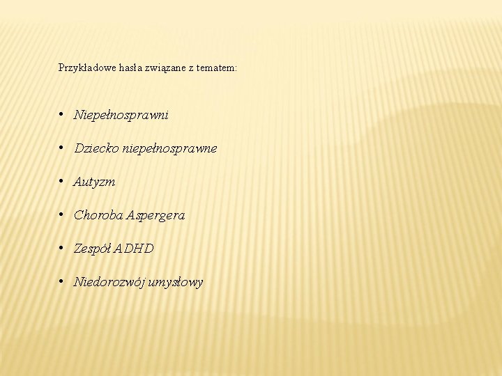 Przykładowe hasła związane z tematem: • Niepełnosprawni • Dziecko niepełnosprawne • Autyzm • Choroba