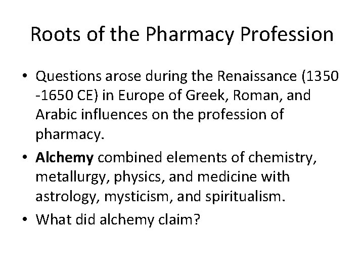 Roots of the Pharmacy Profession • Questions arose during the Renaissance (1350 -1650 CE)