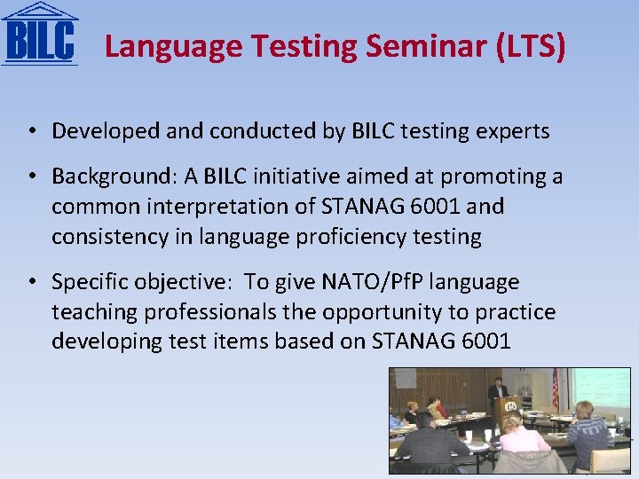 Language Testing Seminar (LTS) • Developed and conducted by BILC testing experts • Background: