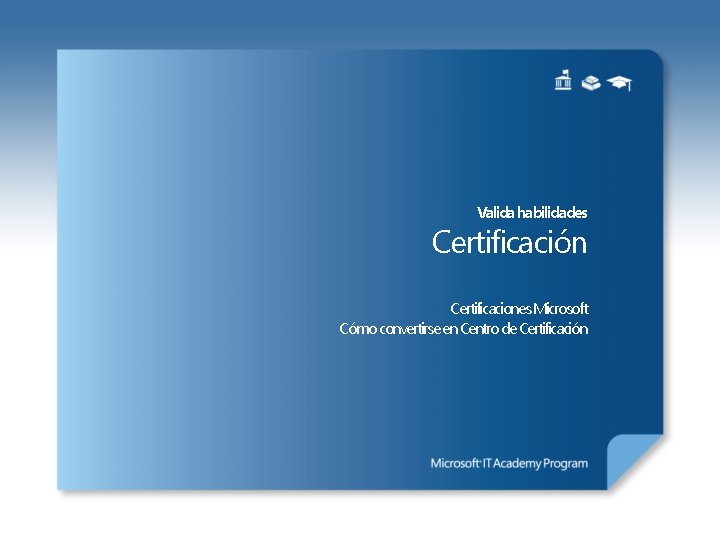 Valida habilidades Certificación Certificaciones Microsoft Cómo convertirse en Centro de Certificación 