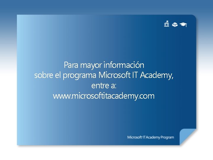 Para mayor información sobre el programa Microsoft IT Academy, entre a: www. microsoftitacademy. com