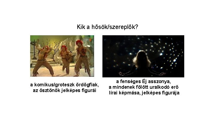 Kik a hősök/szereplők? a komikus/groteszk ördögfiak, az ösztönök jelképes figurái a fenséges Éj asszonya,