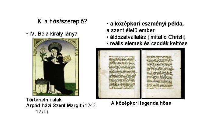 Ki a hős/szereplő? • IV. Béla király lánya Történelmi alak Árpád-házi Szent Margit (12421270)