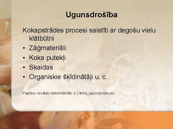 Ugunsdrošība Kokapstrādes procesi saistīti ar degošu vielu klātbūtni • Zāģmateriāli • Koka putekļi •