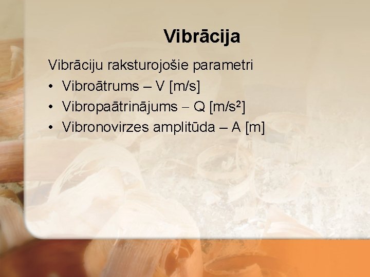 Vibrācija Vibrāciju raksturojošie parametri • Vibroātrums – V [m/s] • Vibropaātrinājums Q [m/s 2]