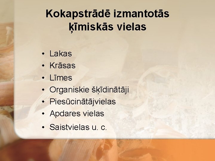 Kokapstrādē izmantotās ķīmiskās vielas • • • Lakas Krāsas Līmes Organiskie šķīdinātāji Piesūcinātājvielas Apdares