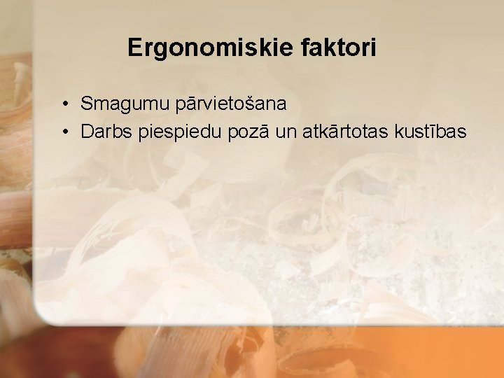 Ergonomiskie faktori • Smagumu pārvietošana • Darbs piespiedu pozā un atkārtotas kustības 