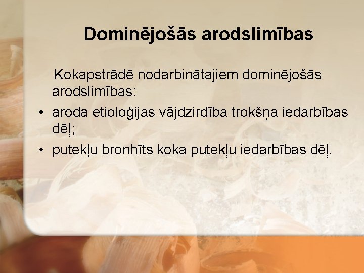 Dominējošās arodslimības Kokapstrādē nodarbinātajiem dominējošās arodslimības: • aroda etioloģijas vājdzirdība trokšņa iedarbības dēļ; •