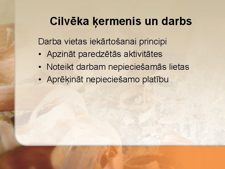 Cilvēka ķermenis un darbs Darba vietas iekārtošanai principi • Apzināt paredzētās aktivitātes • Noteikt