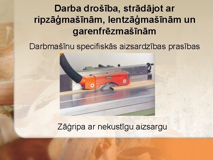 Darba drošība, strādājot ar ripzāģmašīnām, lentzāģmašīnām un garenfrēzmašīnām Darbmašīnu specifiskās aizsardzības prasības Zāģripa ar