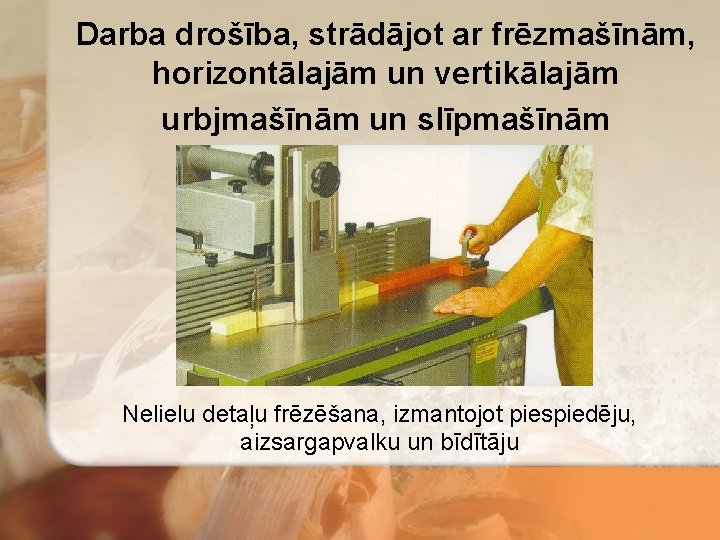 Darba drošība, strādājot ar frēzmašīnām, horizontālajām un vertikālajām urbjmašīnām un slīpmašīnām Nelielu detaļu frēzēšana,