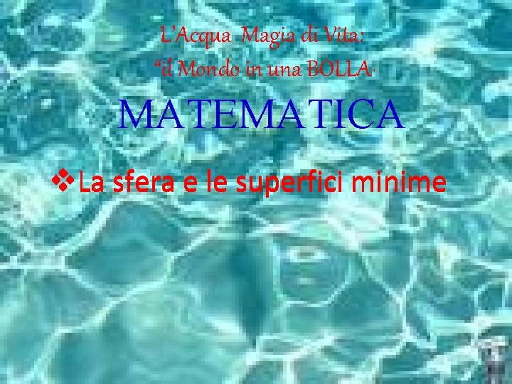 L’Acqua Magia di Vita: “il Mondo in una BOLLA” MATEMATICA v. La sfera e