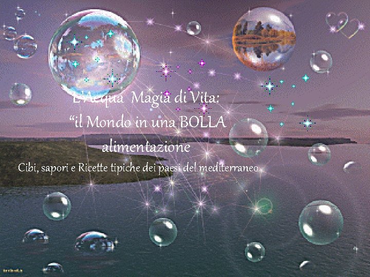 L’Acqua Magia di Vita: “il Mondo in una BOLLA alimentazione Cibi, sapori e Ricette