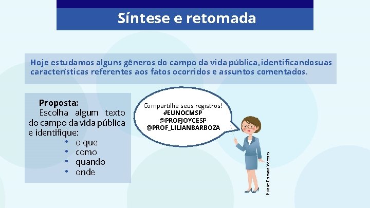 Síntese e retomada Hoje estudamos alguns gêneros do campo da vida pública, identificandosuas características