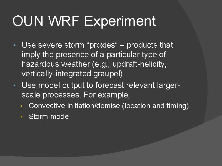 OUN WRF Experiment • Use severe storm “proxies” – products that imply the presence