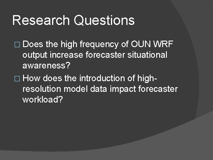 Research Questions � Does the high frequency of OUN WRF output increase forecaster situational