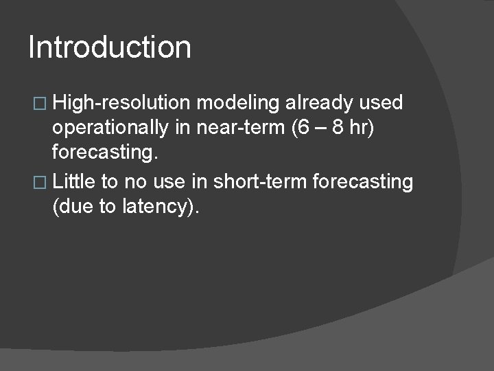 Introduction � High-resolution modeling already used operationally in near-term (6 – 8 hr) forecasting.